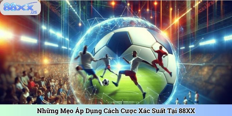 Những Mẹo Áp Dụng Cách Cược Xác Suất Tại 88XX